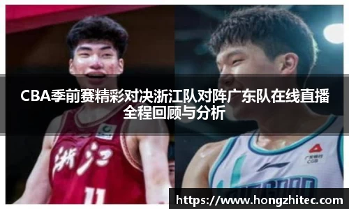 CBA季前赛精彩对决浙江队对阵广东队在线直播全程回顾与分析