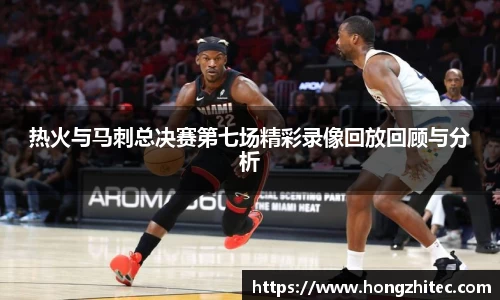 热火与马刺总决赛第七场精彩录像回放回顾与分析